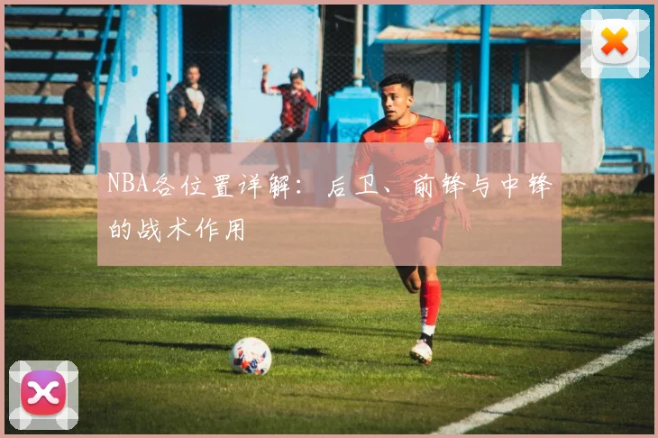 NBA各位置详解：后卫、前锋与中锋的战术作用